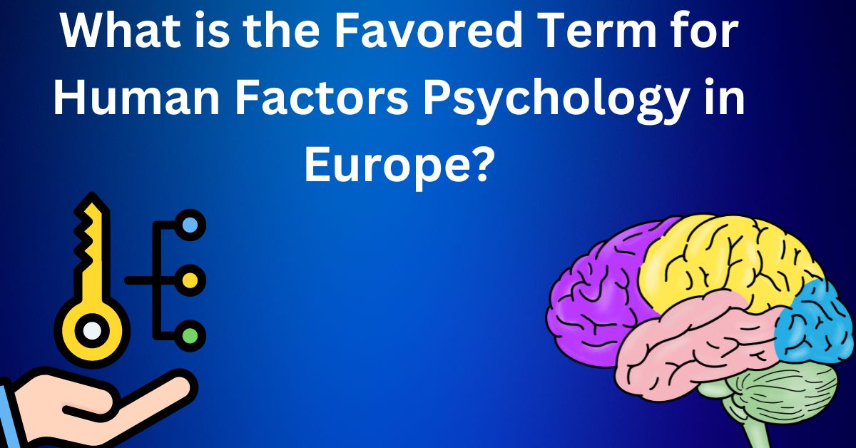 What is the Favored Term for Human Factors Psychology in Europe?