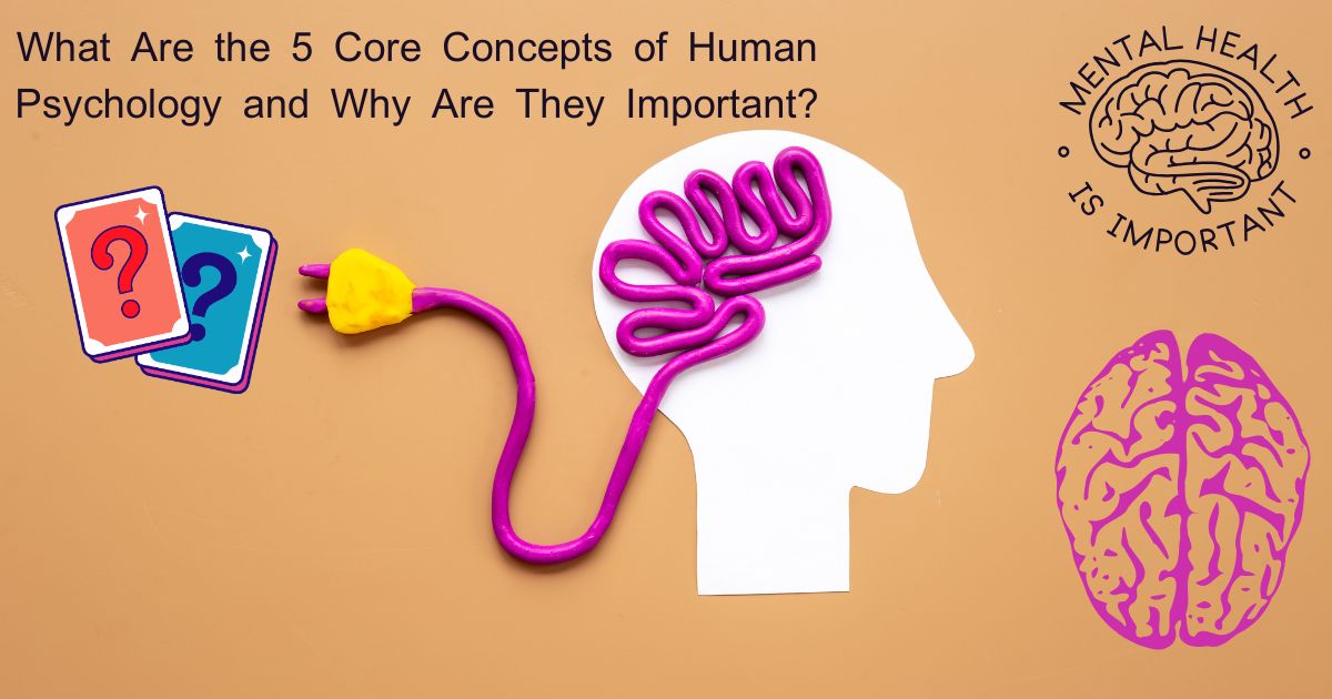 What Are the 5 Core Concepts of Human Psychology and Why Are They Important?