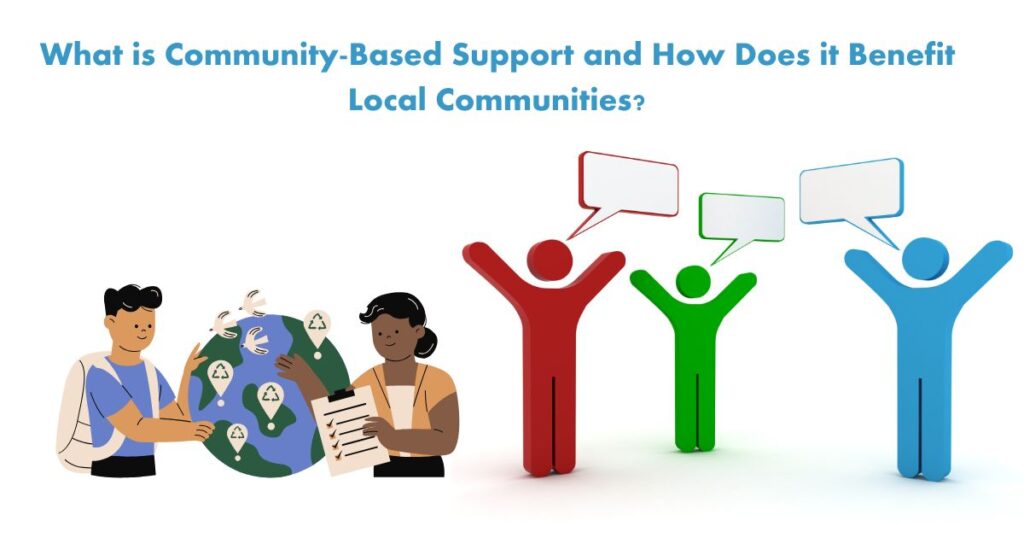 What is Community-Based Support and How Does it Benefit Local Communities?