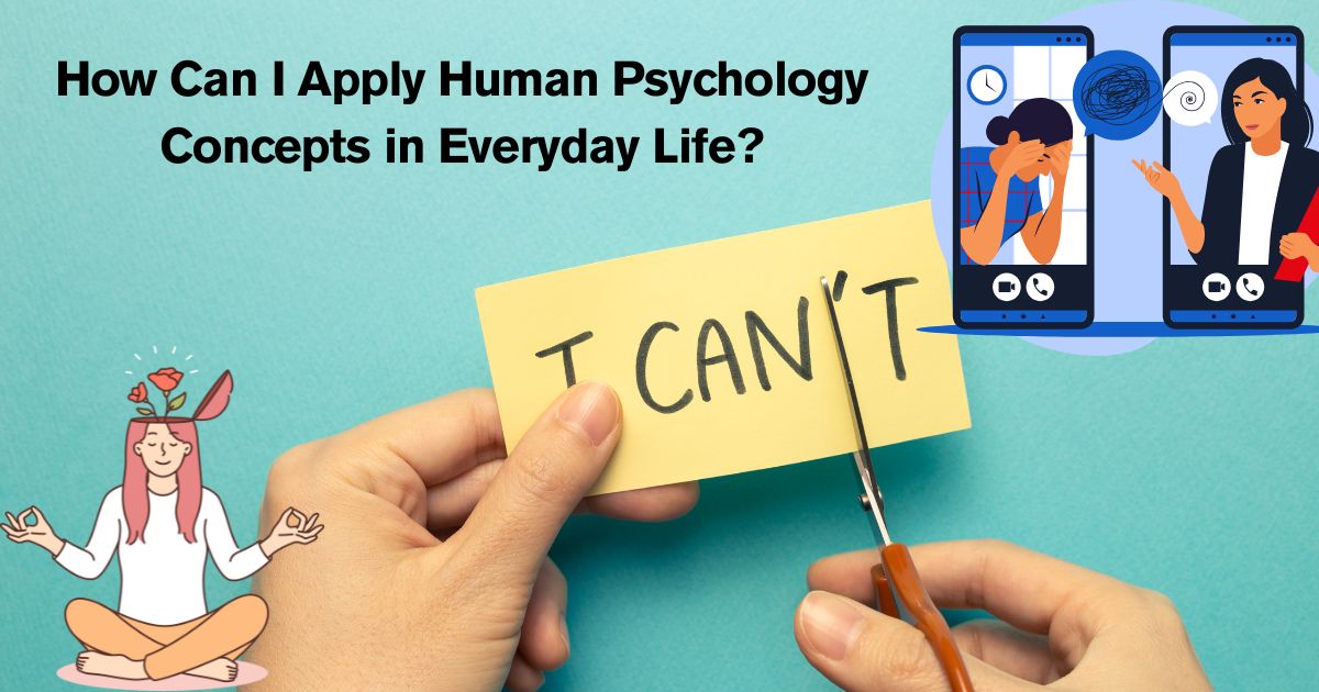 How Can I Apply Human Psychology Concepts in Everyday Life?